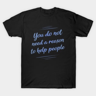 You do not need a reason to help people | Happy People T-Shirt